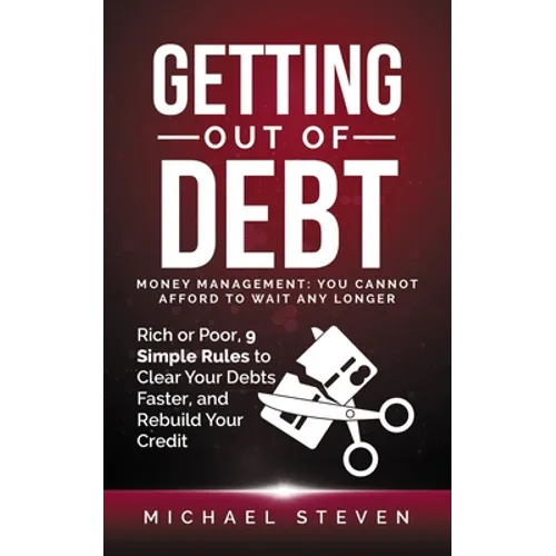 Getting Out Of Debt: Money Management: You Cannot Afford to Wait Any Longer: Rich or Poor, 9 Simple Rules to Clear Your Debts Faster, Rebui