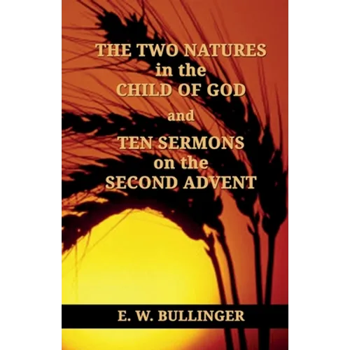 THE TWO NATURES in the CHILD OF GOD and TEN SERMONS on the SECOND ADVENT