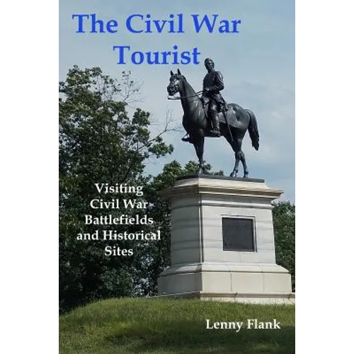 The Civil War Tourist: Visiting Civil War Battlefields and Historical Sites