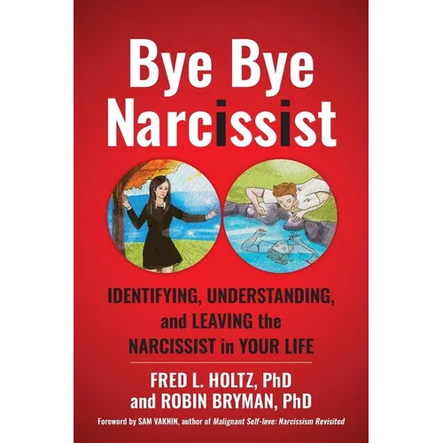 Bye Bye Narcissist: Identifying, Understanding, and Leaving the Narcissist in Your Life