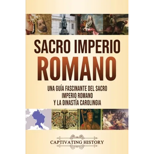 Sacro Imperio Romano: Una guía fascinante del Sacro Imperio Romano y la Dinastía Carolingia