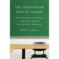 The Constitution Goes to College: Five Constitutional Ideas That Have Shaped the American University