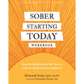 Sober Starting Today Workbook: Powerful Mindfulness and CBT Tools to Help You Break Free from Addiction
