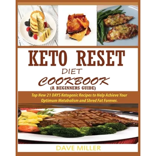 Keto-Reset Diet Cookbook (a Beginner's Guide): Top New 21 DAYS Ketogenic Recipes to Help Achieve Your Optimum Metabolism and Shred Fat Forever.
