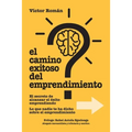 El Camino exitoso del Emprendimiento.: El secreto de alcanzar el éxito emprendiendo. Lo que nadie te ha dicho sobre el emprendimiento.