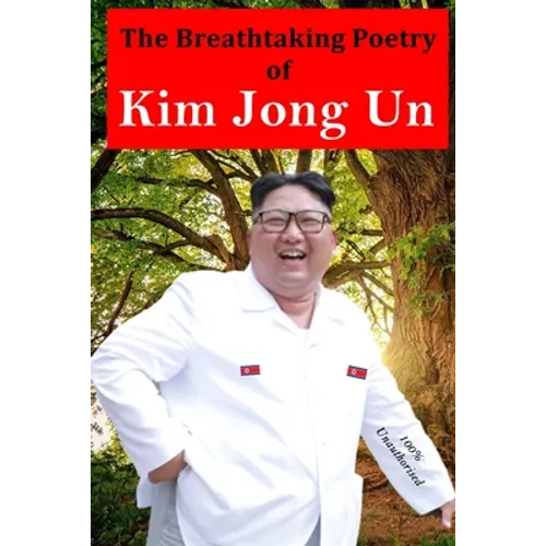 The Breathtaking Poetry of Kim Jong Un: North Korea's Poet Laureate in print for the first time