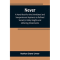 Never: A Hand-Book for the Uninitiated and Inexperienced Aspirants to Refined Society's Giddy Heights and Glittering Attainments.