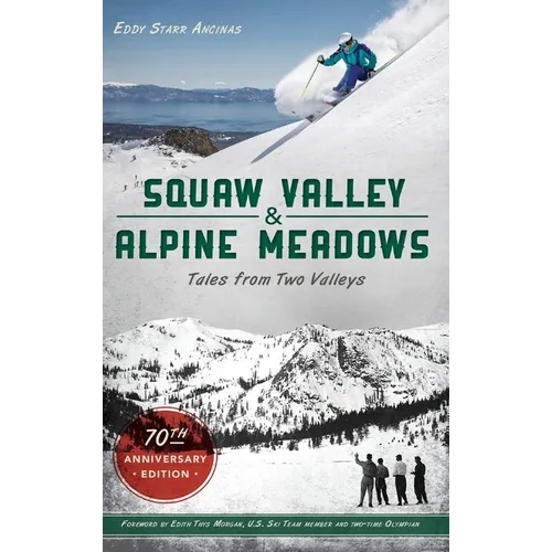Squaw Valley and Alpine Meadows: Tales from Two Valleys 70th Anniversary Edition