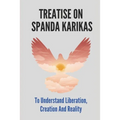 Treatise On Spanda Karikas: To Understand Liberation, Creation And Reality: The Nature Of Matter