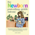 Newborn Parenting Guide (Made Easy): Comprehensive Parenting Resource: Proven Methods to Stay Organized, Sleep Well & Feel Energized so You Can Find B