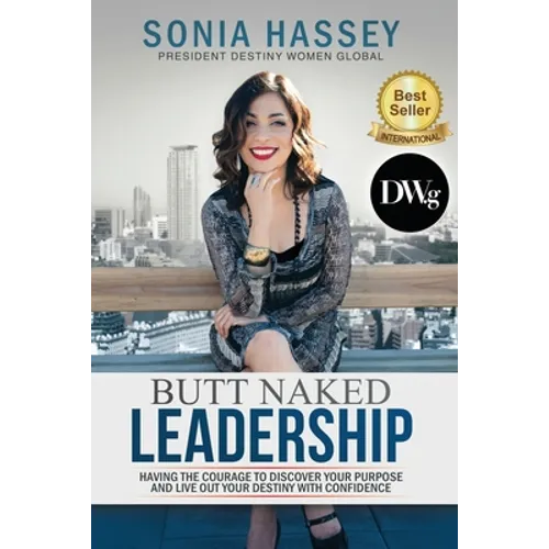 Butt Naked Leadership: Having The Courage To Discover Your Purpose And Live Out Your Destiny With Confidence