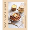 Good Mornings: 50 Delicious Recipes to Kick Start Your Day