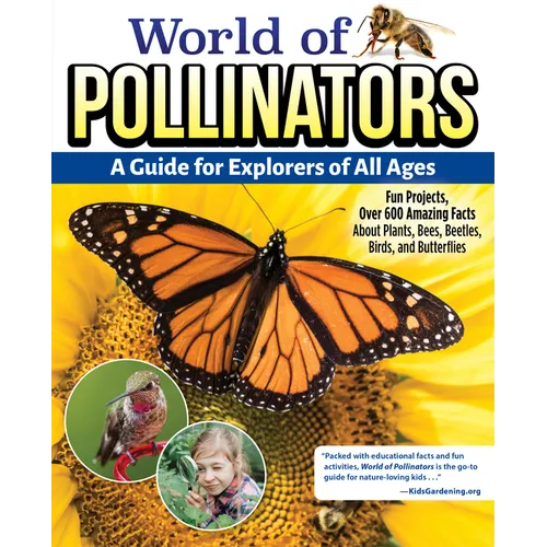 World of Pollinators: A Guide for Explorers of All Ages: Fun Projects, Over 600 Amazing Facts about Plants, Bees, Beetles, Birds, and Butterflies