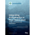 Integrating Ecohydraulics in River Restoration: Advances in Science and Applications