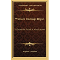 William Jennings Bryan: A Study in Political Vindication