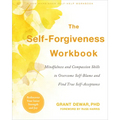 The Self-Forgiveness Workbook: Mindfulness and Compassion Skills to Overcome Self-Blame and Find True Self-Acceptance