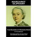 Margaret Oliphant - The Makers of Modern Rome, in Four Books: The Once Capital of the World, the Supreme and Eternal City