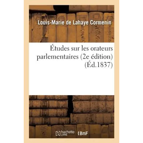 Études Sur Les Orateurs Parlementaires 2e Édition
