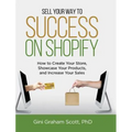 Sell Your Way to Success on Shopify: How to Create Your Store, Showcase Your Products, and Increase Your Sales (with B&W Photos)