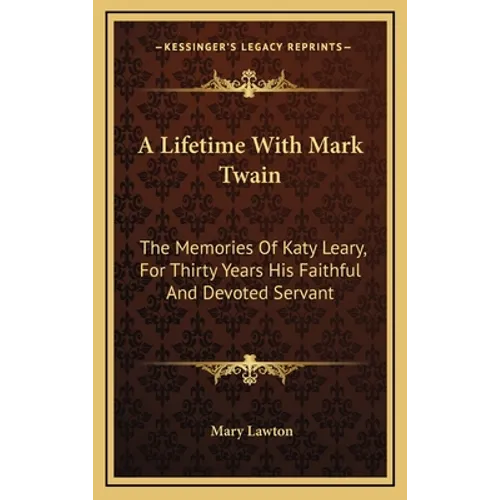 A Lifetime With Mark Twain: The Memories Of Katy Leary, For Thirty Years His Faithful And Devoted Servant