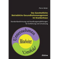 Das Ganzheitliche Betriebliche Gesundheitsmanagement im Krankenhaus. Standortbestimmung und Handlungsempfehlungen für die Einführung und Umsetzung