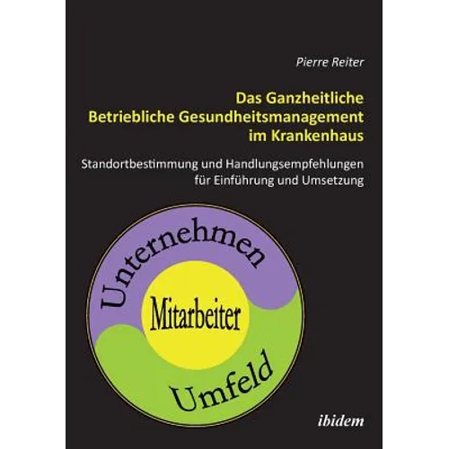 Das Ganzheitliche Betriebliche Gesundheitsmanagement im Krankenhaus. Standortbestimmung und Handlungsempfehlungen für die Einführung und Umsetzung