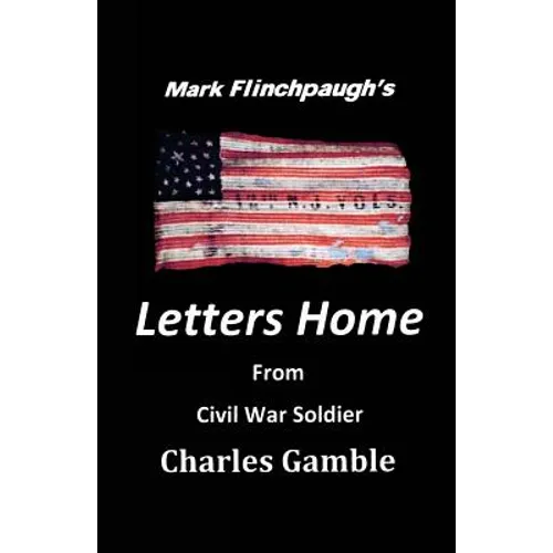 Letters Home From Civil War Soldier Charles Gamble