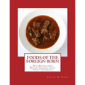 Foods of the Foreign Born: With Recipes from Mexico, Portugal, Italy, Poland, Armenia, Syria, Turkey and Greece