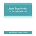 Spons' encyclopaedia of the industrial arts, manufactures, and commercial products