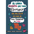 El libro secreto que todo Escorpio debería tener para triunfar en todo: Horóscopo Escorpio: consejos, dinero, amor, amuletos y más. Un Libro de Astrol