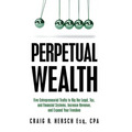 Perpetual Wealth: Five Entrepreneurial Truths to Rig the Legal, Tax, and Financial Systems, Increase Revenue, and Expand Your Freedom