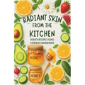 Radiant Skin from the Kitchen: Beauty Recipes Using Everyday Ingredients: Micro Book - B6