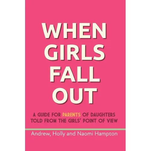 When Girls Fall Out: A guide for parents of daughters told from the girls' point of view