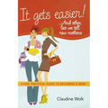 The It Gets Easier! . . . and Other Lies We Tell New Mothers: A Fun, Practical Guide to Becoming a Mom