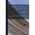 Corea, Without and Within: Chapters on Corean History, Manners and Religion. With Hendrick Hamel's Narrative of Captivity and Travels in Corea, A