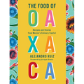 The Food of Oaxaca: Recipes and Stories from Mexico's Culinary Capital: A Cookbook