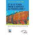 Et si le Tchad enfin s'ouvrait au fédéralisme ?: Actes de la Conférence Internationale sur la Forme de l'État