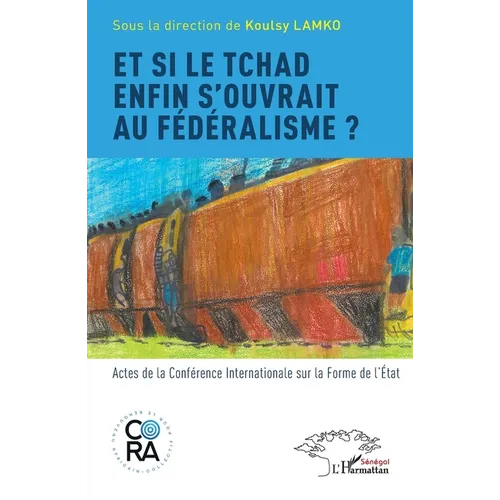 Et si le Tchad enfin s'ouvrait au fédéralisme ?: Actes de la Conférence Internationale sur la Forme de l'État