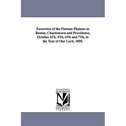 Excursion of the Putnam Phalanx to Boston, Charlestown and Providence, October 4Th, 5Th, 6Th and 7Th, in the Year of Our Lord, 1859.