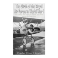 The Birth of the Royal Air Force in World War I: The History and Legacy of British Air Power during the Great War