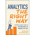 Analytics the Right Way: A Business Leader's Guide to Putting Data to Productive Use