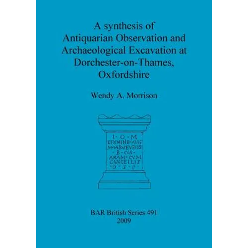 A synthesis of Antiquarian Observation and Archaeological Excavation at Dorchester-on-Thames, Oxfordshire