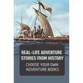 Real-Life Adventure Stories From History: Choose Your Own Adventure Books: Fiction Novels 2021