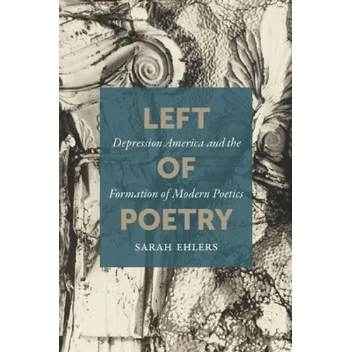 Left of Poetry: Depression America and the Formation of Modern Poetics