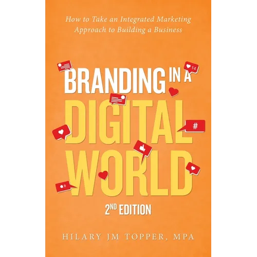 Branding in a Digital World: How to Take an Integrated Marketing Approach to Building a Business (2nd Edition)
