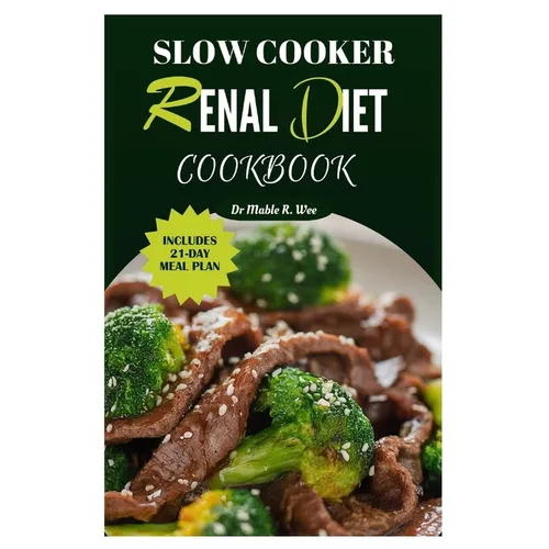 Slow Cooker Renal Diet Cookbook: Manage CKD stage 3 with Easy and Delicious Low-Potassium, Low-Carb Recipes/ 21-Day meal Plan