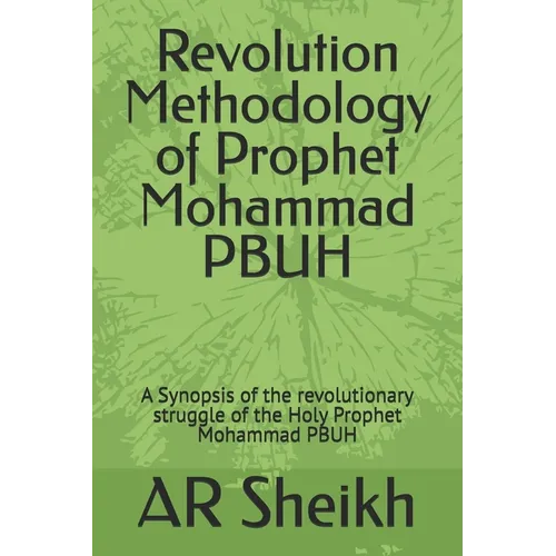 Revolution Methodology of Prophet Mohammad PBUH: A Synopsis of the revolutionary struggle of the Holy Prophet Mohammad PBUH