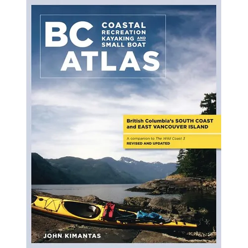 BC Coastal Recreation Kayaking and Small Boat Atlas: British Columbia's South Coast and East Vancouver Island Revised and Updated