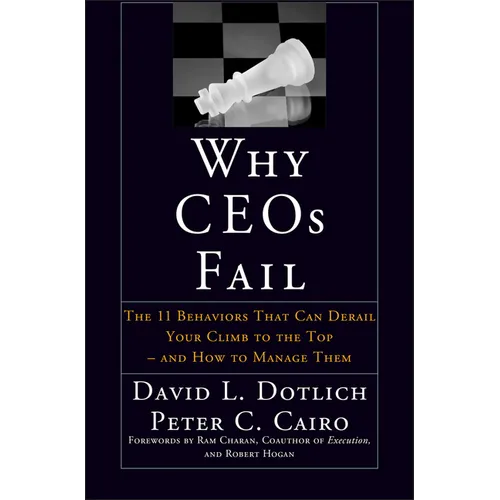 Why Ceos Fail: The 11 Behaviors That Can Derail Your Climb to the Top--And How to Manage Them