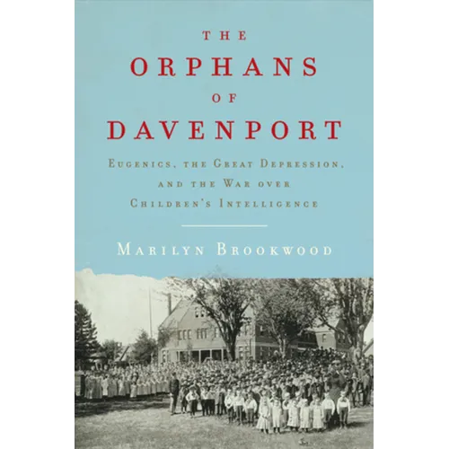 The Orphans of Davenport: Eugenics, the Great Depression, and the War Over Children's Intelligence